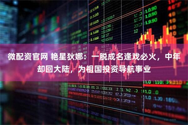 微配资官网 艳星狄娜:一脱成名逢戏必火,中年却回大陆,为祖国投资导航事业